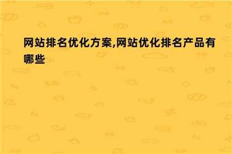 网站优化排名产品有哪些（网站优化排名产品有哪些优势）